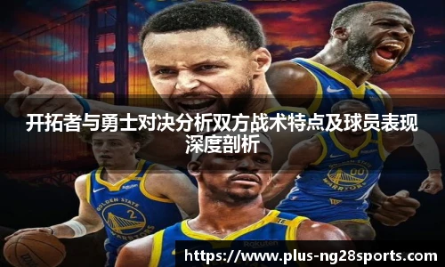 开拓者与勇士对决分析双方战术特点及球员表现深度剖析